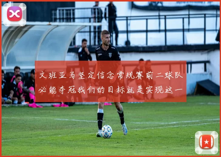 文班亚马坚定信念常规赛前二球队必能夺冠我们的目标就是实现这一伟大梦想