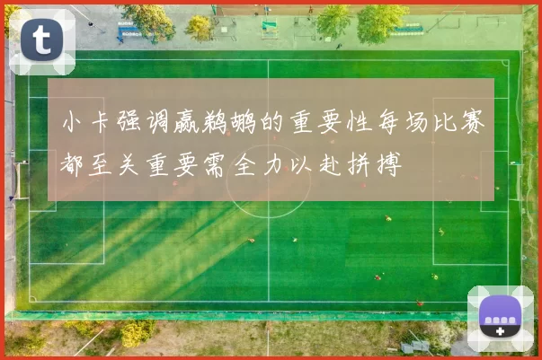 小卡强调赢鹈鹕的重要性每场比赛都至关重要需全力以赴拼搏