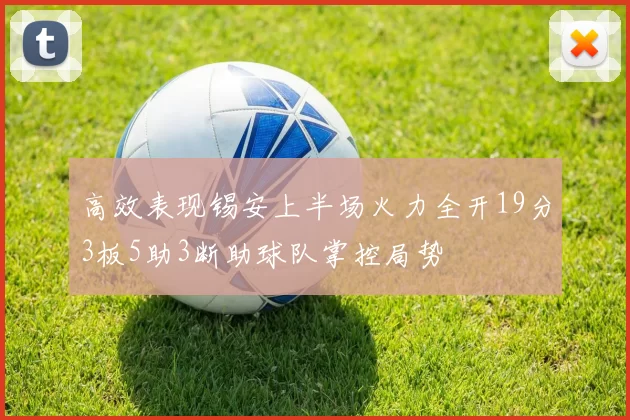 高效表现锡安上半场火力全开19分3板5助3断助球队掌控局势
