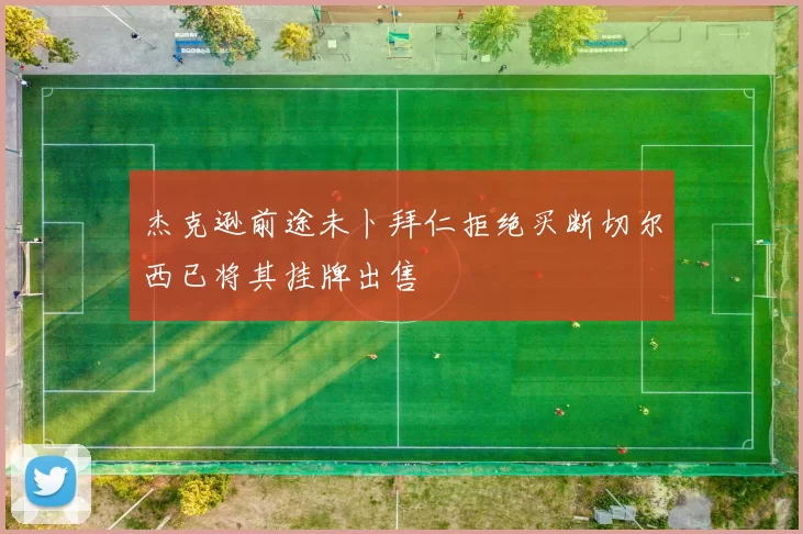 杰克逊前途未卜拜仁拒绝买断切尔西已将其挂牌出售